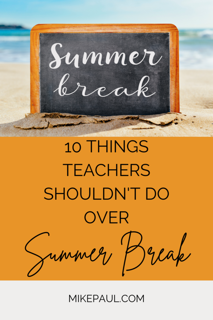10 Things Teachers Shouldn’t Do Over the Summer Break