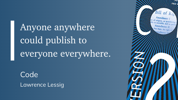 "Anyone anywhere could publish to everyone everywhere." (Lawrence Lessig, Code)